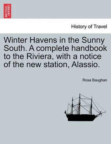 Cover image for Winter Havens in the Sunny South. a Complete Handbook to the Riviera, with a Notice of the New Station, Alassio.