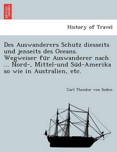 Cover image for Des Auswanderers Schutz Diesseits Und Jenseits Des Oceans. Wegweiser Fu R Auswanderer Nach ... Nord-, Mittel-Und Su D-Amerika So Wie in Australien, Etc.