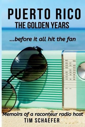 Cover image for Puerto Rico: The Golden Years Before It All Hit The Fan (Memoirs Of A Raconteur Radio Host)