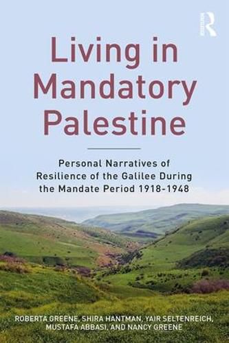 Cover image for Living in Mandatory Palestine: Personal Narratives of Resilience of the Galilee during the Mandate Period 1918-1948