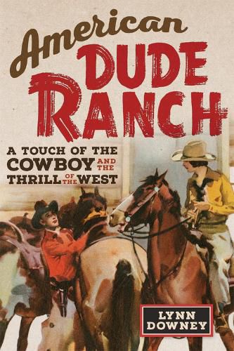 Cover image for American Dude Ranch: A Touch of the Cowboy and the Thrill of the West