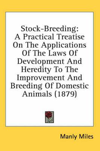 Cover image for Stock-Breeding: A Practical Treatise on the Applications of the Laws of Development and Heredity to the Improvement and Breeding of Domestic Animals (1879)