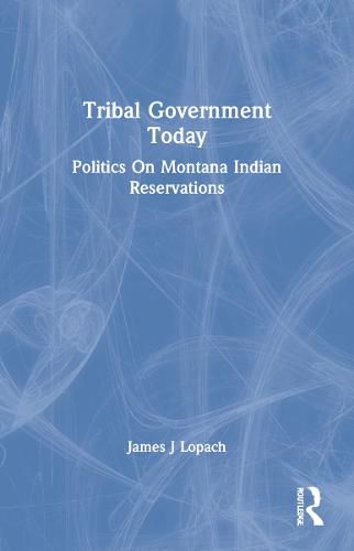 Tribal Government Today: Politics On Montana Indian Reservations