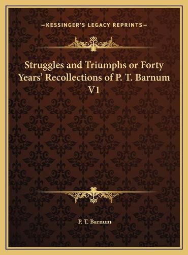 Struggles and Triumphs or Forty Years' Recollections of P. T. Barnum V1