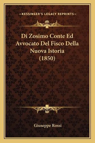 Cover image for Di Zosimo Conte Ed Avvocato del Fisco Della Nuova Istoria (1850)