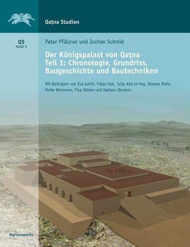 Cover image for Der Konigspalast Von Qatna: Teil I: Chronologie, Grundriss, Baugeschichte Und Bautechniken