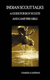 Cover image for Indian Scout Talks: A Guide for Boy Scouts and Camp Fire Girls, Fully Illustrated