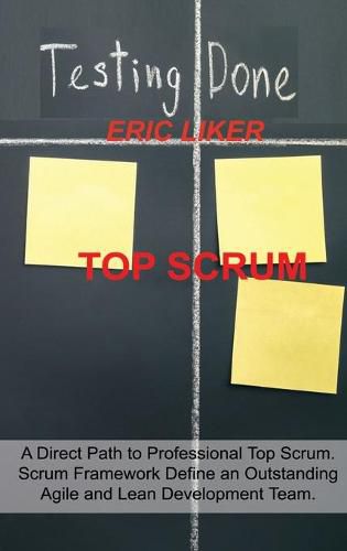 Cover image for Top Scrum: A Direct Path to Professional Top Scrum. Scrum Framework Define an Outstanding Agile and Lean Development Team.