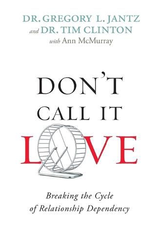 Don"t Call It Love - Breaking the Cycle of Relationship Dependency