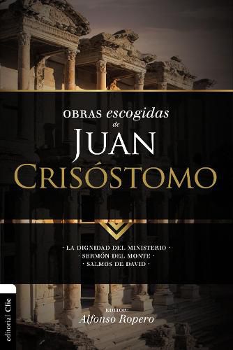 Cover image for Obras escogidas de Juan Crisostomo: La dignidad del ministerio. Sermon del Monte. Salmos de David