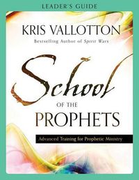 Cover image for School of the Prophets Leader"s Guide - Advanced Training for Prophetic Ministry