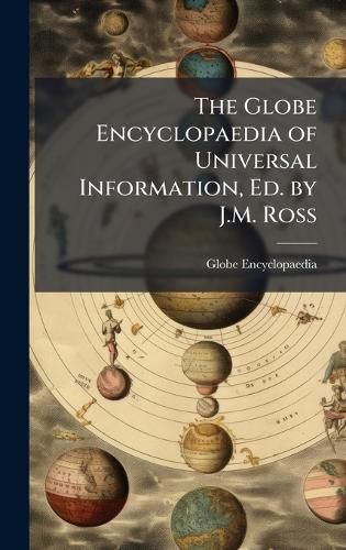 Cover image for The Globe Encyclopaedia of Universal Information, Ed. by J.M. Ross