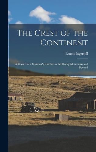 Cover image for The Crest of the Continent: a Record of a Summer's Ramble in the Rocky Mountains and Beyond