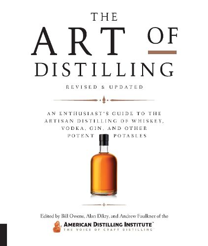 Cover image for The Art of Distilling, Revised and Expanded: An Enthusiast's Guide to the Artisan Distilling of Whiskey, Vodka, Gin and other Potent Potables