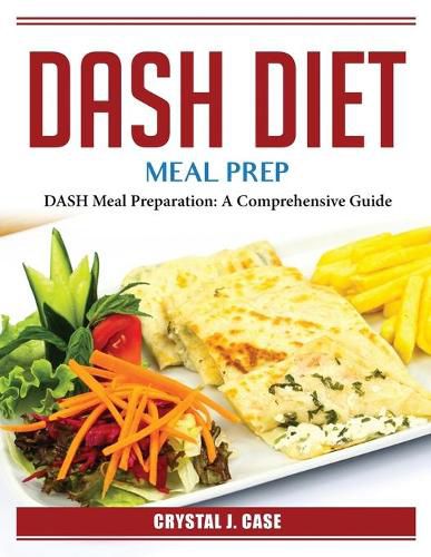 Cover image for DASH Diet Meal Prep: DASH Meal Preparation: A Comprehensive Guide