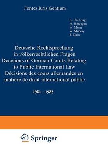 Deutsche Rechtsprechung in Volkerrechtlichen Fragen / Decisions of German Courts Relating to Public International Law / Decisions des Cours Allemandes en Matiere De Droit International Public: 1981-1985