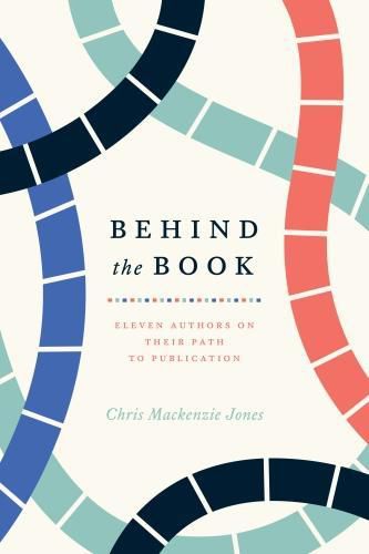 Cover image for Behind the Book: Eleven Authors on Their Path to Publication