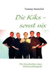 Cover image for Die Kiks - sonst nix: Die Geschichte einer Kleinstadtkapelle