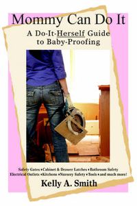 Cover image for Mommy Can Do It: A Do-It-Herself Guide to Baby-Proofing