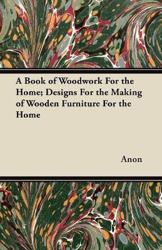 Cover image for A Book of Woodwork For the Home; Designs For the Making of Wooden Furniture For the Home