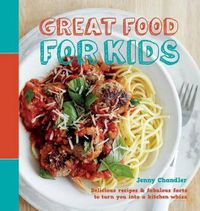 Cover image for Great Food for Kids: Delicious Recipes and Fabulous Facts to Turn You Into a Kitchen Whiz