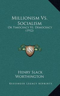 Cover image for Millionism vs. Socialism: Or Timocracy vs. Democracy (1912)