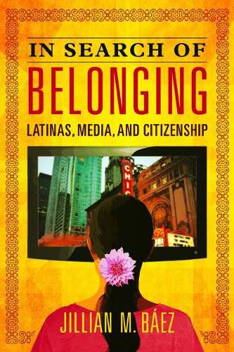 Cover image for In Search of Belonging: Latinas, Media, and Citizenship