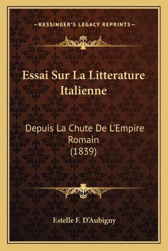 Cover image for Essai Sur La Litterature Italienne: Depuis La Chute de L'Empire Romain (1839)