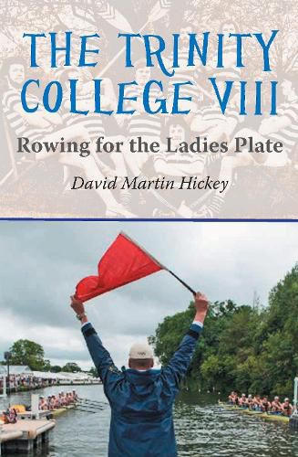 The Trinity College VIII: Rowing for the Ladies Plate