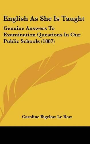 Cover image for English as She Is Taught: Genuine Answers to Examination Questions in Our Public Schools (1887)