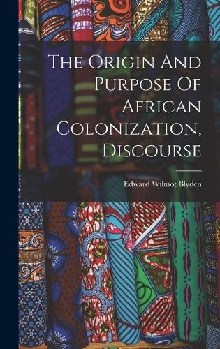 Cover image for The Origin And Purpose Of African Colonization, Discourse