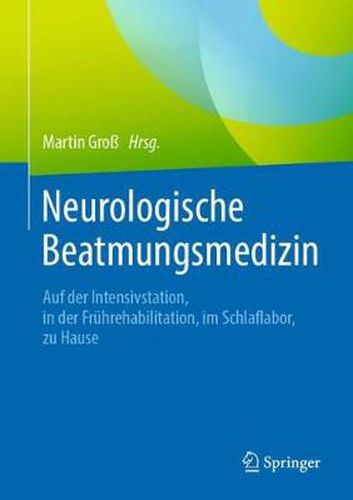 Neurologische Beatmungsmedizin: Auf Der Intensivstation, in Der Fruhrehabilitation, Im Schlaflabor, Zu Hause