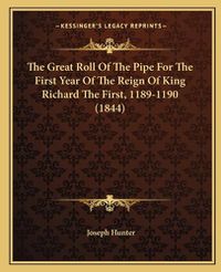 Cover image for The Great Roll of the Pipe for the First Year of the Reign of King Richard the First, 1189-1190 (1844)