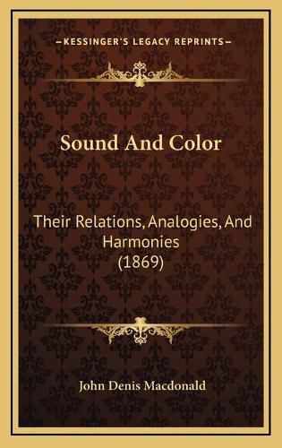 Cover image for Sound and Color: Their Relations, Analogies, and Harmonies (1869)