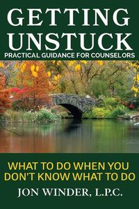 Cover image for Getting Unstuck: Practical Guidance for Counselors: What to Do When You Don't Know What to Do
