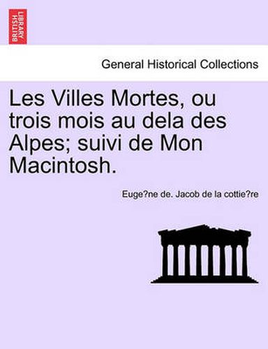 Cover image for Les Villes Mortes, Ou Trois Mois Au Dela Des Alpes; Suivi de Mon Macintosh.