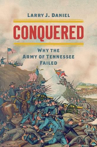 Conquered: Why the Army of Tennessee Failed