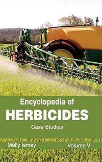 Cover image for Encyclopedia of Herbicides: Volume V (Case Studies)