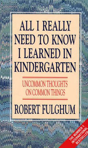 Cover image for All I Really Need to Know I Learned in Kindergarten: Uncommon Thoughts on Common Things