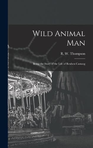 Wild Animal Man; Being the Story of the Life of Reuben Castang