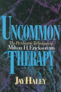 Cover image for Uncommon Therapy: The Psychiatric Techniques of Milton H. Erickson, M.D.