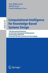 Cover image for Computational Intelligence for Knowledge-Based System Design: 13th IPMU Conference, Dortmund, Germany, June 28 - July 2, 2010. Proceedings