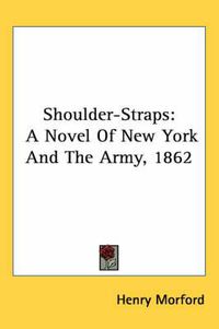 Cover image for Shoulder-Straps: A Novel of New York and the Army, 1862