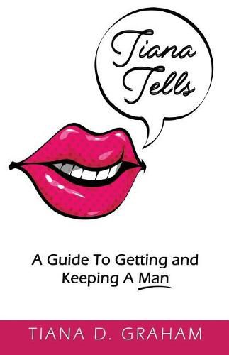 Cover image for Tiana Tells: A Guide To Getting and Keeping A Man