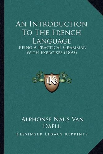 An Introduction to the French Language: Being a Practical Grammar with Exercises (1893)