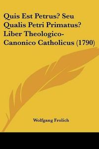 Cover image for Quis Est Petrus? Seu Qualis Petri Primatus? Liber Theologico-Canonico Catholicus (1790)