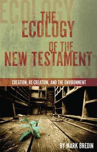 Cover image for The Ecology of the New Testament: Creation, Re-Creation, and the Environment