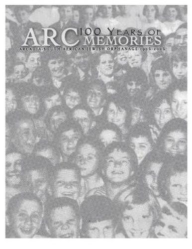 Cover image for 100 Years of ARC Memories: Arcadia - South African Jewish Orphanage 1906-2006