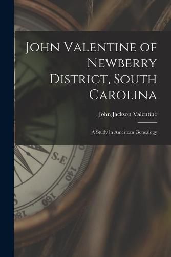 Cover image for John Valentine of Newberry District, South Carolina: a Study in American Genealogy