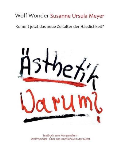 Cover image for AEsthetik Warum? Kommt jetzt das neue Zeitalter der Hasslichkeit?: Textbuch zu Wolf Wonder - UEber das Emotionale in der Kunst